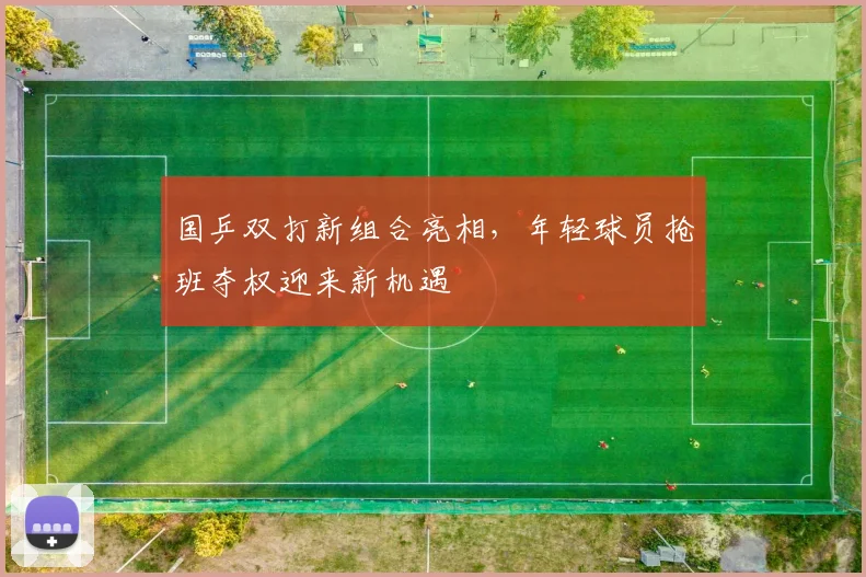 国乒双打新组合亮相，年轻球员抢班夺权迎来新机遇