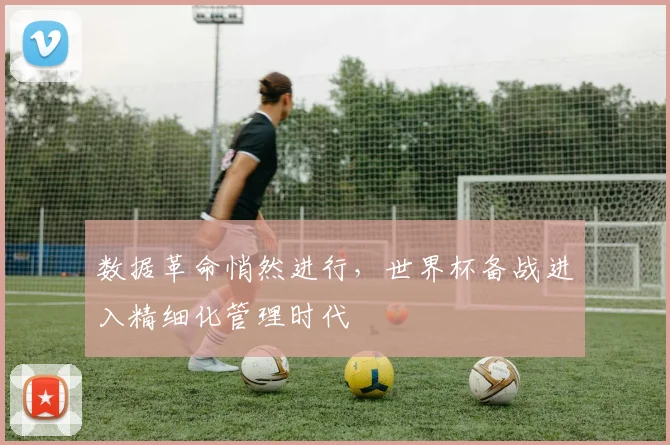 数据革命悄然进行，世界杯备战进入精细化管理时代